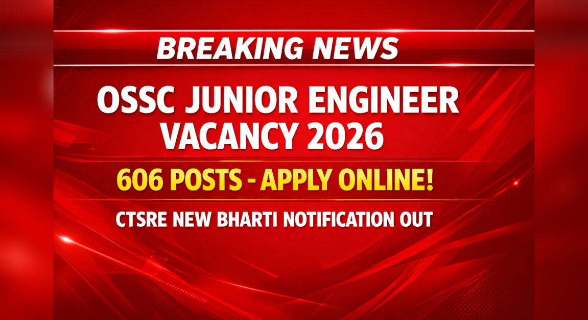 OSSC Junior Engineer Vacancy 2026 — 606 Posts Apply Online | CTSRE New Bharti Notification Out